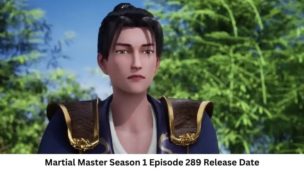 Martial Master Season 1 Episode 289 Release Date and Time